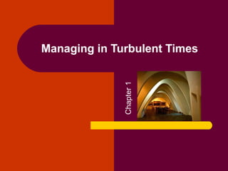Managing in Turbulent Times
Chapter1
 