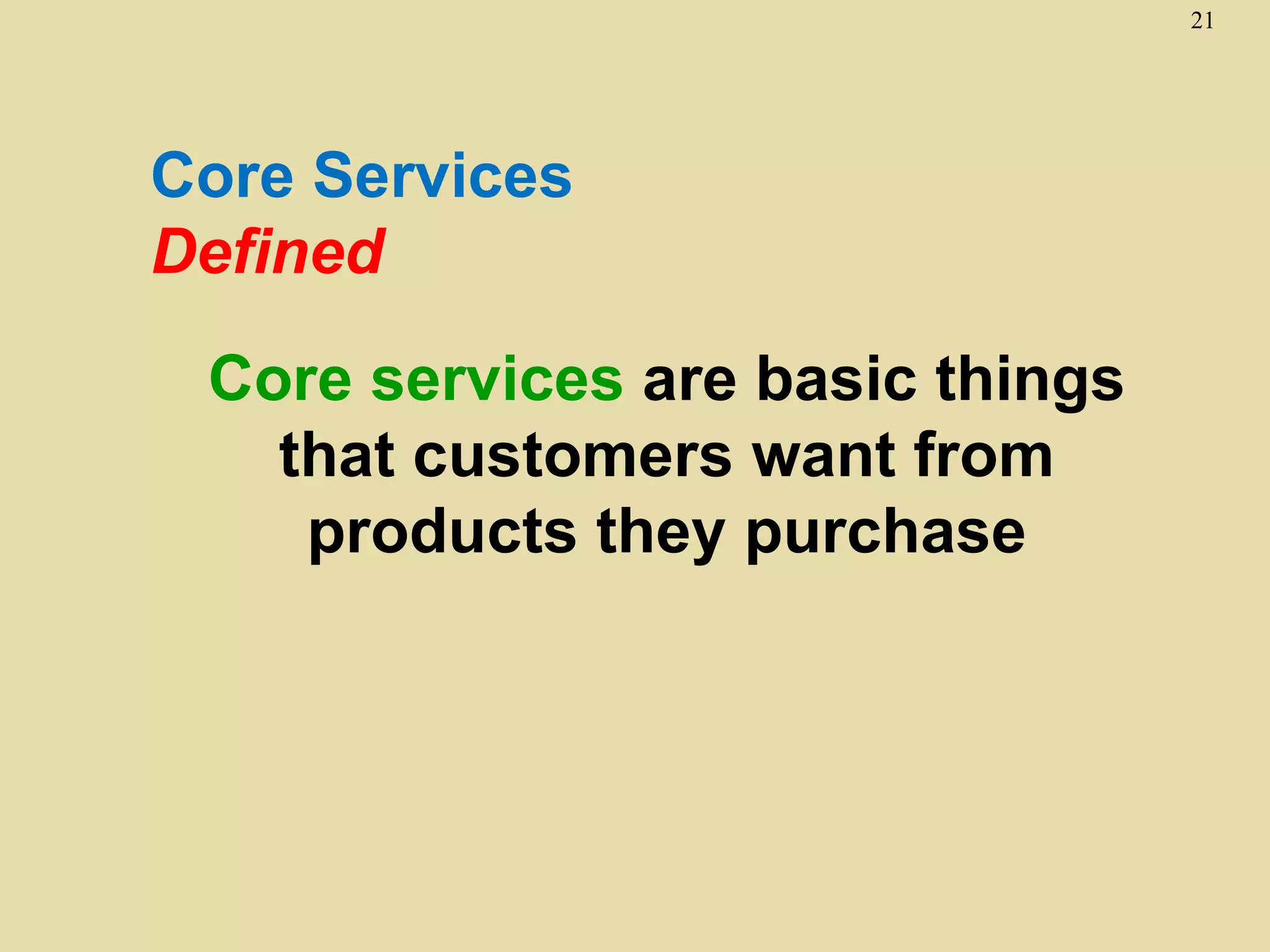 21




Core Services
Defined

 Core services are basic things
   that customers want from
    products they purchase
 