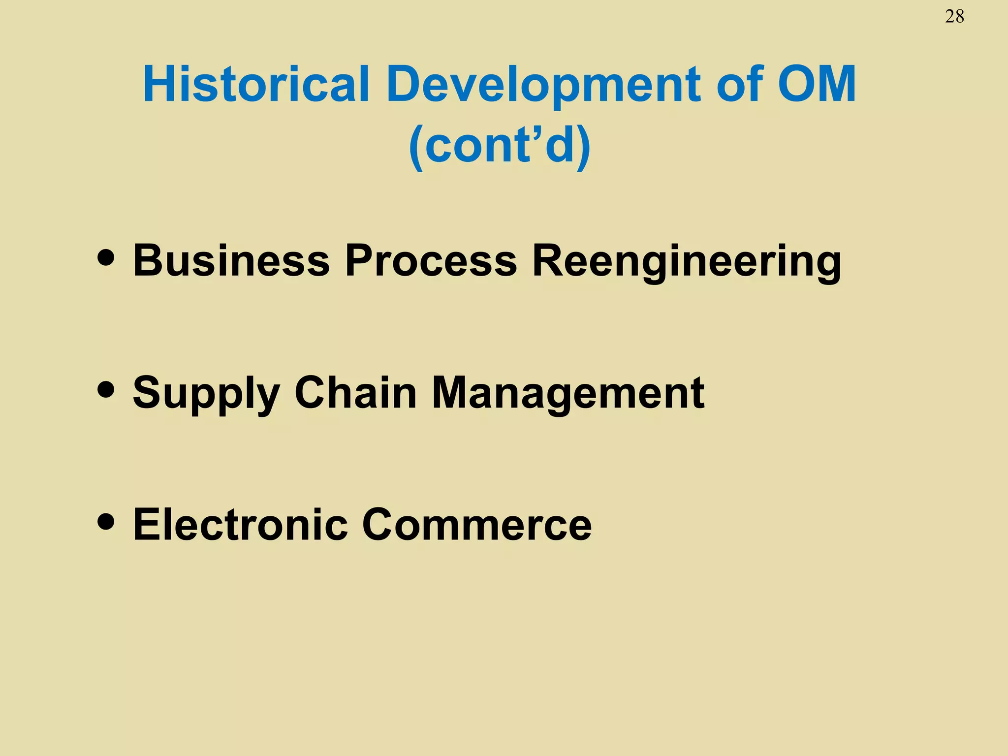 28



  Historical Development of OM
              (cont’d)

• Business Process Reengineering
• Supply Chain Management
• Electronic Commerce
 