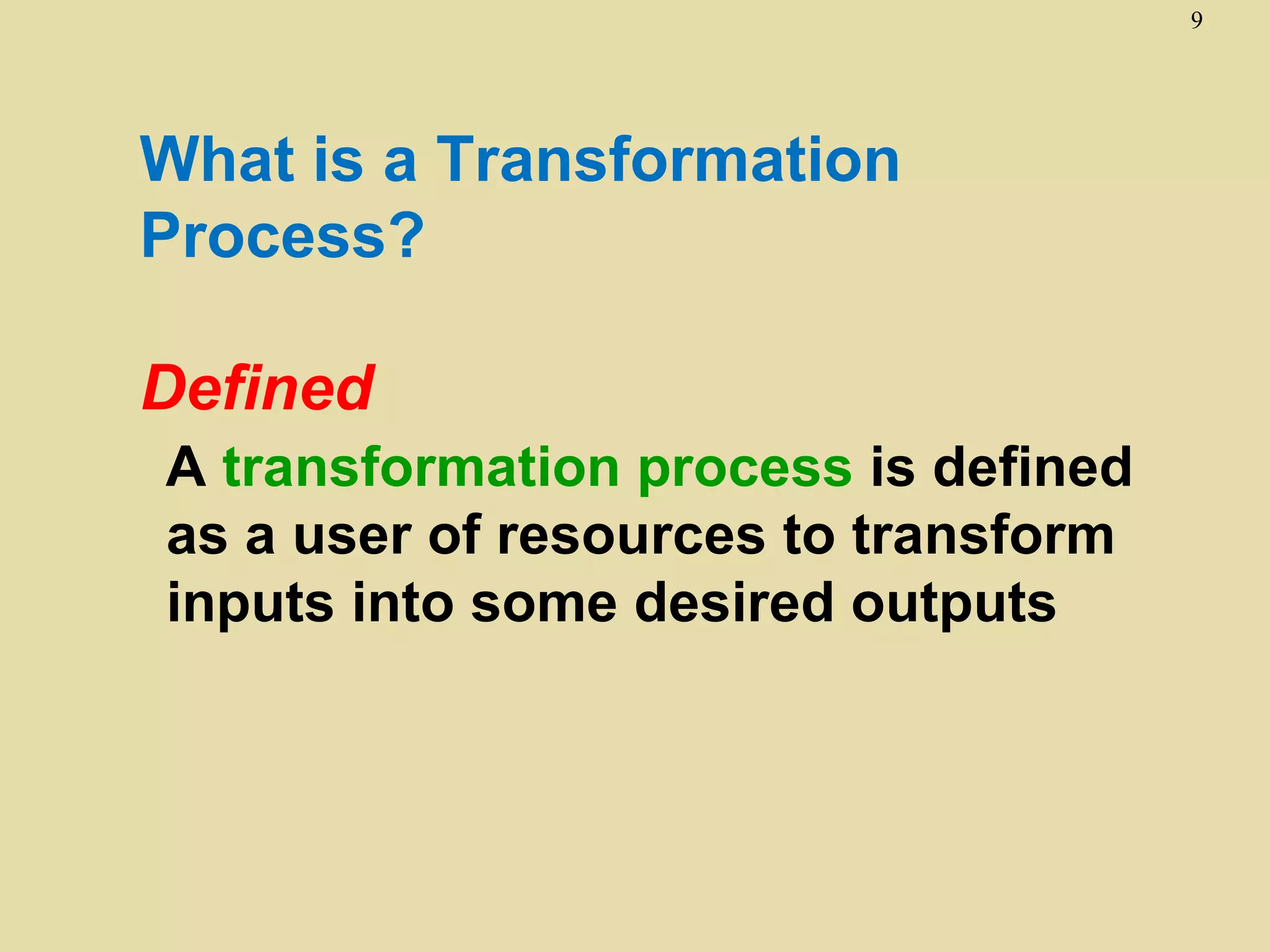 9




What is a Transformation
Process?

Defined
A transformation process is defined
as a user of resources to transform
inputs into some desired outputs
 