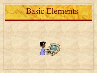 Basic Elements
 