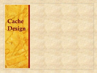 Cache
Design
 