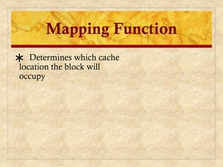 Mapping Function
∗ Determines which cache
location the block will
occupy
 