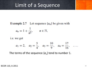 Limit of a Sequence




       The terms of the sequence {an} tend to number 1.



BCOR 110, A-2011                                          39
 