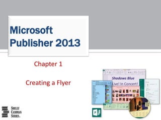 Microsoft
Publisher 2013
Chapter 1
Creating a Flyer
 
