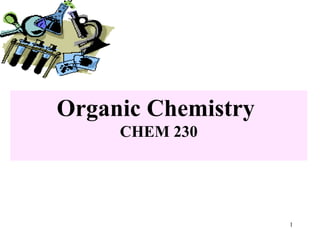 Organic Chemistry
     CHEM 230




                    1
 