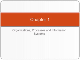 Chapter 1

Organizations, Processes and Information
                Systems
 