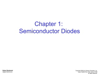 Robert Boylestad
Digital Electronics
Copyright ©2002 by Pearson Education, Inc.
Upper Saddle River, New Jersey 07458
All rights reserved.
Chapter 1:
Semiconductor Diodes
 