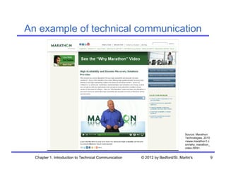 An example of technical communication




                                                                                Source: Marathon
                                                                                Technologies, 2010
                                                                                <www.marathon1.c
                                                                                om/why_marathon_
                                                                                video.html>.


  Chapter 1. Introduction to Technical Communication   © 2012 by Bedford/St. Martin's                9
 