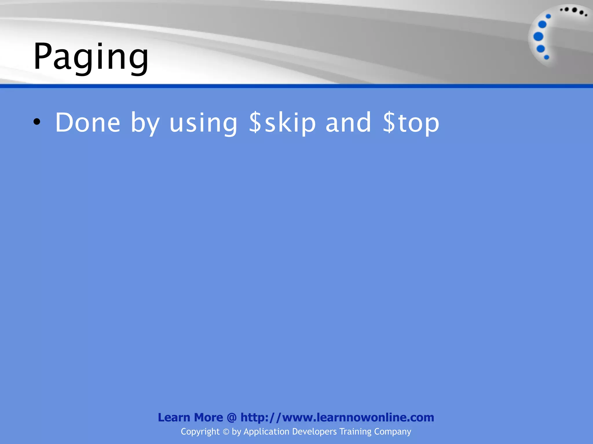 Paging
• Done by using $skip and $top




         Learn More @ http://www.learnnowonline.com
            Copyright © by Application Developers Training Company
 
