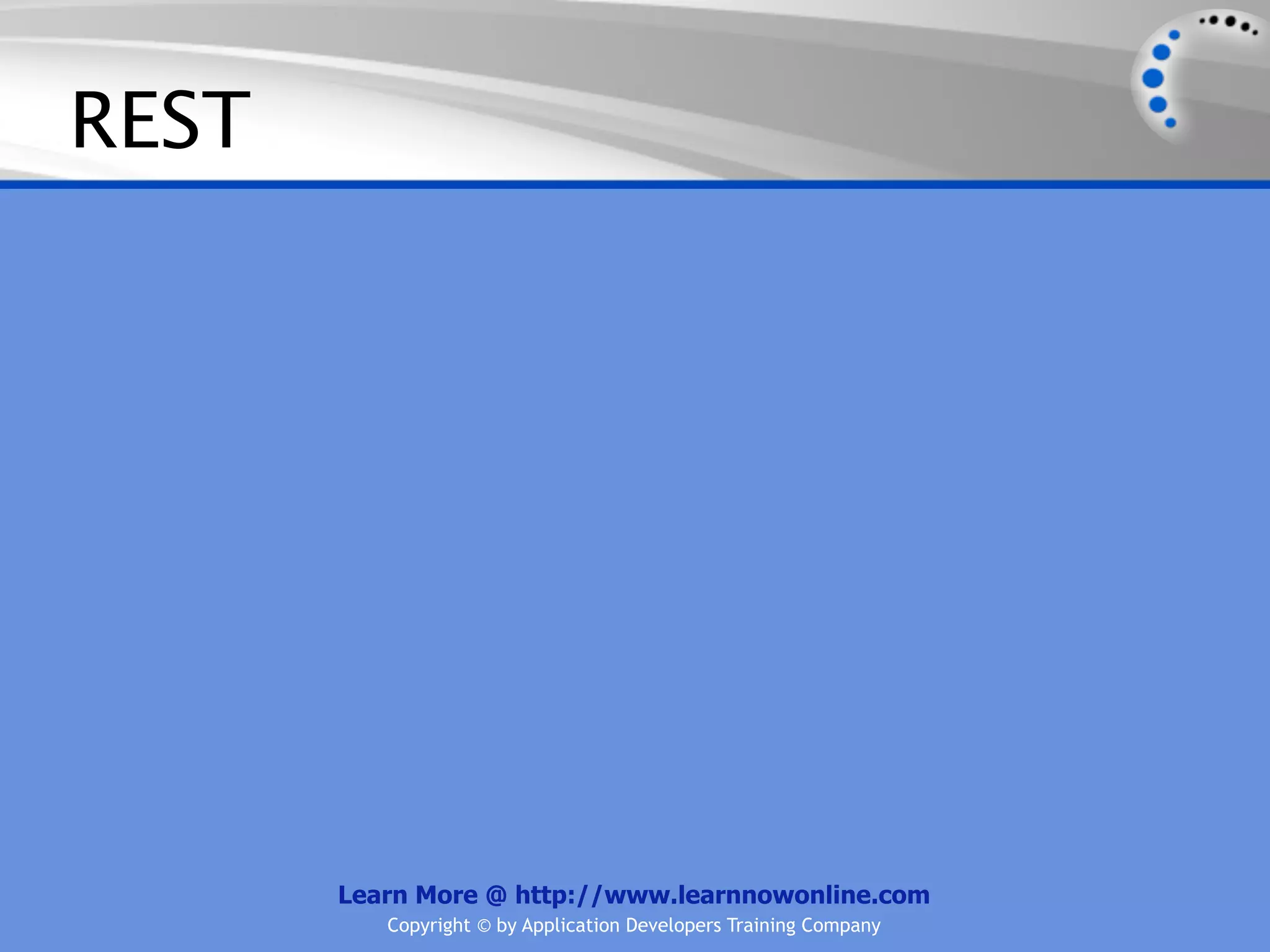 REST




       Learn More @ http://www.learnnowonline.com
          Copyright © by Application Developers Training Company
 
