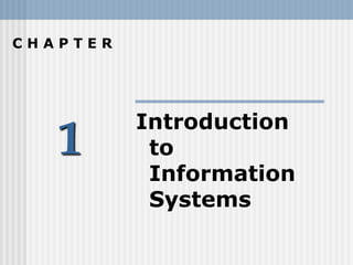 1
C H A P T E R
Introduction
to
Information
Systems
 