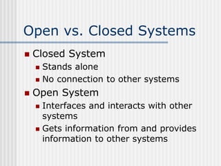 Open vs. Closed Systems
 Closed System
 Stands alone
 No connection to other systems
 Open System
 Interfaces and int...