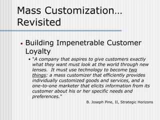 Mass Customization…
Revisited
• Building Impenetrable Customer
Loyalty
• "A company that aspires to give customers exactly...