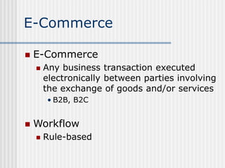 E-Commerce
 E-Commerce
 Any business transaction executed
electronically between parties involving
the exchange of goods...