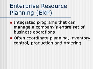 Enterprise Resource
Planning (ERP)
 Integrated programs that can
manage a company’s entire set of
business operations
 O...