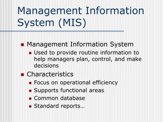 Management Information
System (MIS)
 Management Information System
 Used to provide routine information to
help managers...