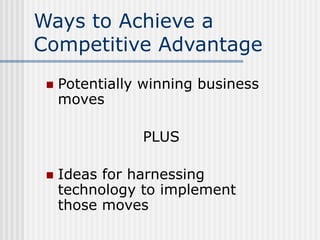 Ways to Achieve a
Competitive Advantage
 Potentially winning business
moves
PLUS
 Ideas for harnessing
technology to imp...