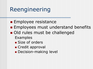 Reengineering
 Employee resistance
 Employees must understand benefits
 Old rules must be challenged
Examples
 Size of...