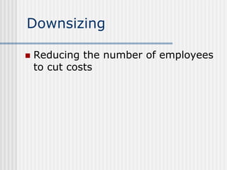 Downsizing
 Reducing the number of employees
to cut costs
 