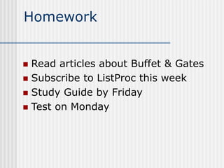 Homework
 Read articles about Buffet & Gates
 Subscribe to ListProc this week
 Study Guide by Friday
 Test on Monday
 