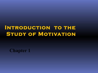 Introduction to the
 Study of Motivation


 Chapter 1
 
