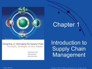 Chapter 1

                    Introduction to
                     Supply Chain
                     Management

McGraw-Hill/Irwin   Copyright © 2008 by The McGraw-Hill Companies, Inc. All rights reserved.
 