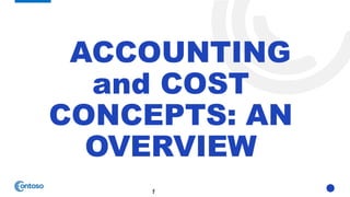 ACCOUNTING
and COST
CONCEPTS: AN
OVERVIEW
1
 