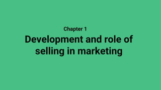 Development and role of
selling in marketing
Chapter 1
 