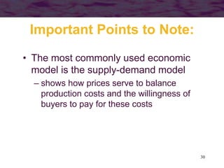 30
Important Points to Note:
• The most commonly used economic
model is the supply-demand model
– shows how prices serve to balance
production costs and the willingness of
buyers to pay for these costs
 