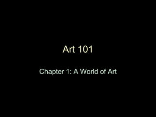 Art 101

Chapter 1: A World of Art
 