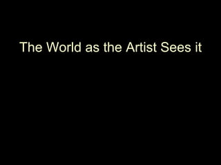 The World as the Artist Sees it
 