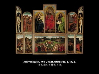 Jan van Eyck. The Ghent Altarpiece. c. 1432.
           11 ft. 5 in. x 15 ft. 1 in.
 