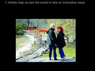 1. Artists help us see the world in new or innovative ways
 