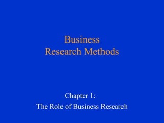 Business
Research Methods
Chapter 1:
The Role of Business Research
 