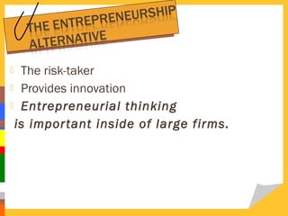 The risk-taker
 Provides innovation
 Entrepreneurial thinking
is impor tant inside of large firms.


 