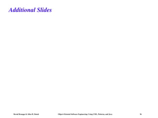 Bernd Bruegge & Allen H. Dutoit Object-Oriented Software Engineering: Using UML, Patterns, and Java 36
Additional Slides
 