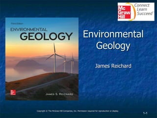 1-1
Environmental
Geology
James Reichard
Copyright © The McGraw-Hill Companies, Inc. Permission required for reproduction or display.
 
