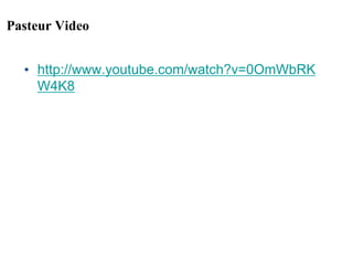Pasteur Video
• http://www.youtube.com/watch?v=0OmWbRK
W4K8
 