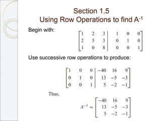 Section 1.5
Using Row Operations to find A-1
Begin with:
Use successive row operations to produce:
 