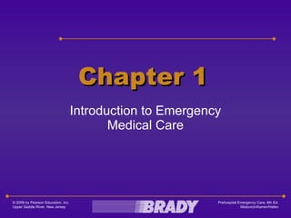 Chapter 1 Introduction to Emergency Medical Care © 2008 by Pearson Education, Inc.  Upper Saddle River, New Jersey Prehospital Emergency Care, 8th Ed. Mistovich/Karren/Hafen 