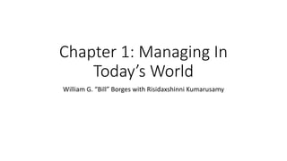 Chapter 1: Managing In
Today’s World
William G. “Bill” Borges with Risidaxshinni Kumarusamy
 