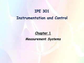 IPE 301
Instrumentation and Control
Chapter 1
Measurement Systems
 