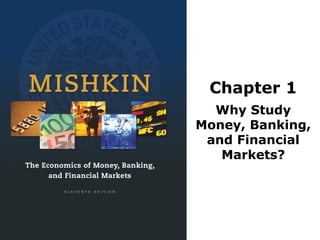 Chapter 1
Why Study
Money, Banking,
and Financial
Markets?
 