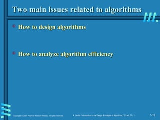 1-19
Copyright © 2007 Pearson Addison-Wesley. All rights reserved. A. Levitin “Introduction to the Design & Analysis of Algorithms,” 2nd
ed., Ch. 1
Two main issues related to algorithms
Two main issues related to algorithms
 How to design algorithms
How to design algorithms
 How to analyze algorithm efficiency
How to analyze algorithm efficiency
 