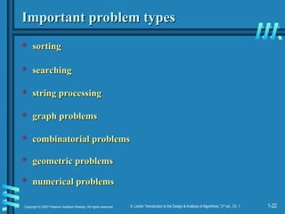 1-22
Copyright © 2007 Pearson Addison-Wesley. All rights reserved. A. Levitin “Introduction to the Design & Analysis of Algorithms,” 2nd
ed., Ch. 1
Important problem types
Important problem types
 sorting
sorting
 searching
searching
 string processing
string processing
 graph problems
graph problems
 combinatorial problems
combinatorial problems
 geometric problems
geometric problems
 numerical problems
numerical problems
 