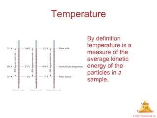 Temperature By definition temperature is a measure of the average kinetic energy of the particles in a sample. 