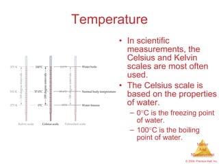Temperature In scientific measurements, the Celsius and Kelvin scales are most often used. The Celsius scale is based on the properties of water. 0  C is the freezing point of water. 100  C is the boiling point of water. 