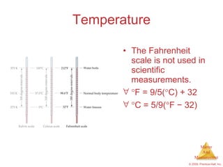 Temperature The Fahrenheit scale is not used in scientific measurements.  F = 9/5(  C) + 32  C = 5/9(  F  −  32) 