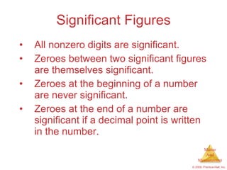 Significant Figures All nonzero digits are significant. Zeroes between two significant figures are themselves significant. Zeroes at the beginning of a number are never significant. Zeroes at the end of a number are significant if a decimal point is written in the number. 